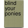 Blind Your Ponies by Unknown