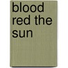 Blood Red The Sun door Benjamin Smith