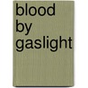 Blood by Gaslight door R.T. Van Pelt