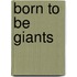 Born to Be Giants