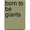 Born to Be Giants by Lita Judge