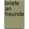 Briefe an Freunde by Ernst Moritz Arndt