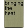 Bringing The Heat door Mark Bowden