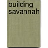 Building Savannah by David Kelley