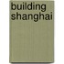 Building Shanghai