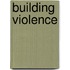 Building Violence