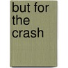 But For The Crash door George A.M. Heroux