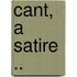 Cant, A Satire ..