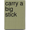 Carry A Big Stick door George E. Grant
