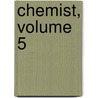 Chemist, Volume 5 by Anonymous Anonymous