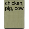 Chicken, Pig, Cow by Ruth Ohi