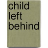 Child Left Behind by Steven Mark Pinto