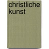 Christliche Kunst door Richard Bürkner