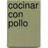 Cocinar Con Pollo by Edimat Libros