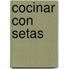 Cocinar Con Setas by Sebastian Difkhaut