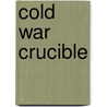 Cold War Crucible by Elizabeth W. Hazard