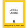 Colonial Children by Lld Albert Bushnell Hart