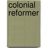 Colonial Reformer by Thomas Alexander Browne