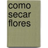 Como Secar Flores by Pamela Westland