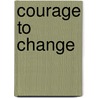 Courage To Change door Paul E. Heckman