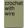 Crochet With Wire door Nancie Wiseman
