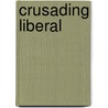Crusading Liberal door Roger Biles
