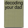 Decoding Your Dad door Ruth S. Brayer