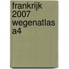 Frankrijk 2007 Wegenatlas A4