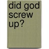 Did God Screw Up? door Th.M. Victor Garrod