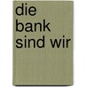 Die Bank sind wir by Lothar Lochmaier