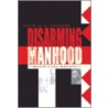 Disarming Manhood door David A.J. Richards