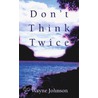 Don't Think Twice door Wayne Johnson