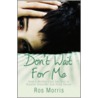 Don't Wait For Me door Ros Morris