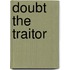 Doubt The Traitor