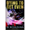 Dying To Get Even by D. Schuman