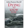 Dying To Know You by John Paxton Sheriff