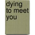 Dying to Meet You