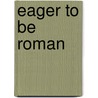 Eager to Be Roman by Jesper Majbom Madsen