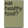 Eat Healthy Food? door Jackie Gaff