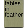 Fables In Feather by S. Ten Eyck Bourke