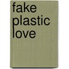 Fake Plastic Love door Brian David Johnson