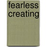 Fearless Creating by Eric Maisel