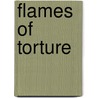 Flames Of Torture door Colonel Spiro Von Lambbe