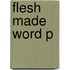 Flesh Made Word P