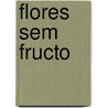 Flores Sem Fructo door Almei Jo O. Baptista D