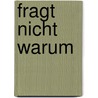 Fragt nicht warum door Petra Roeck