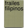 Frailes Filipinos by Anonymous Anonymous