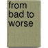 From Bad To Worse