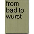 From Bad To Wurst