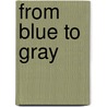 From Blue To Gray door Gerard A. Patterson